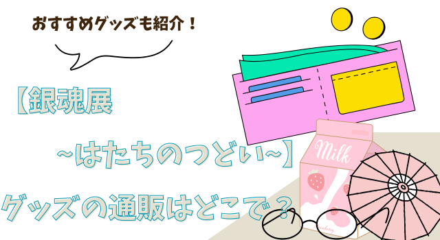 【銀魂展はたちのつどい】グッズの通販はどこで？おすすめグッズも紹介！