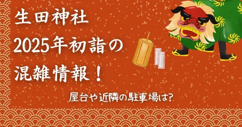 【2025】生田神社初詣の混雑具合は？駐車場や屋台の情報を徹底解説